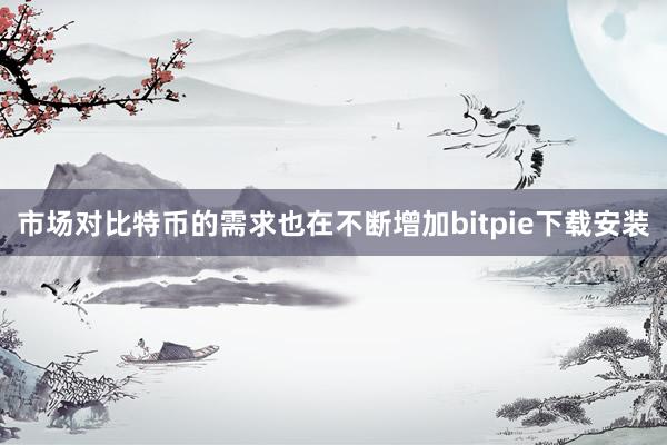 市场对比特币的需求也在不断增加bitpie下载安装