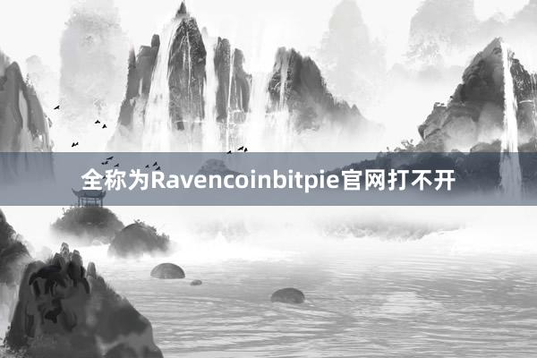 全称为Ravencoinbitpie官网打不开