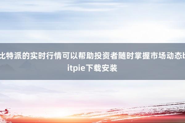 比特派的实时行情可以帮助投资者随时掌握市场动态bitpie下载安装