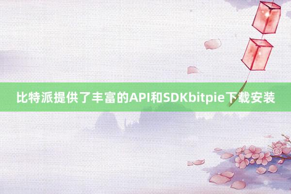 比特派提供了丰富的API和SDKbitpie下载安装