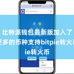 比特派钱包最新版加入了更多的币种支持bitpie转火币