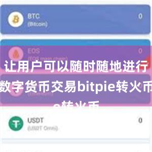 让用户可以随时随地进行数字货币交易bitpie转火币