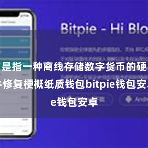 是指一种离线存储数字货币的硬件修复梗概纸质钱包bitpie钱包安卓