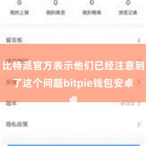 比特派官方表示他们已经注意到了这个问题bitpie钱包安卓